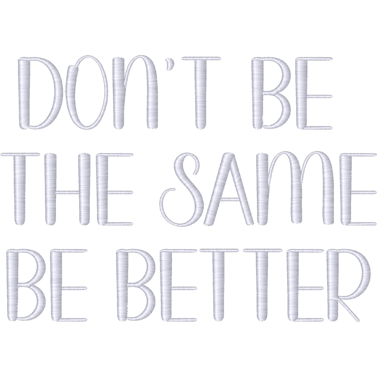 Dont Be the Same Be Better machine embroidery stitch preview