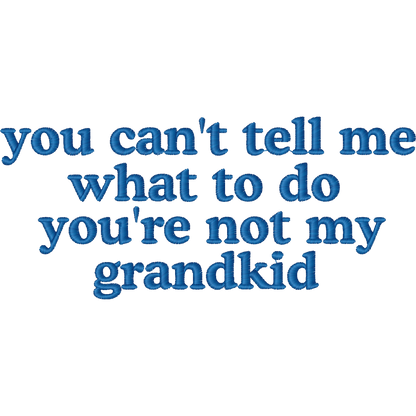 You Cant Tell Me What to Do Youre Not My Grandkid machine embroidery stitch preview