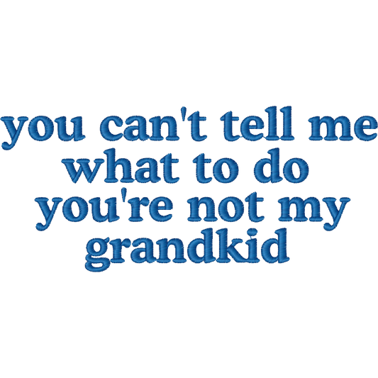You Cant Tell Me What to Do Youre Not My Grandkid machine embroidery stitch preview