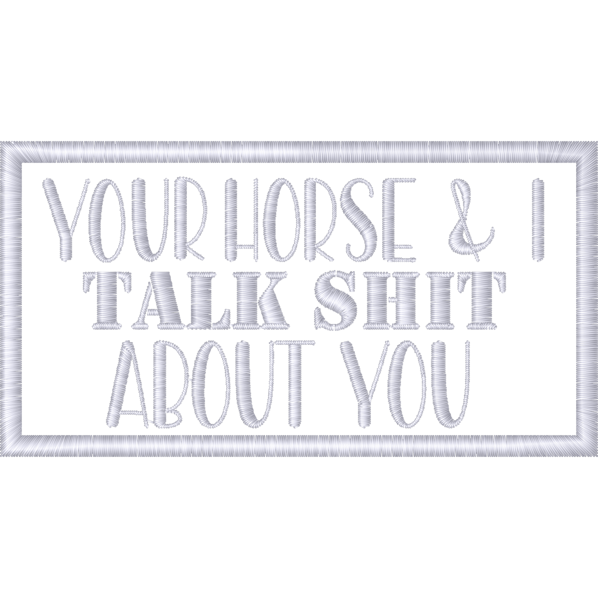 Your Horse and I Talk Shit About You machine embroidery stitch preview