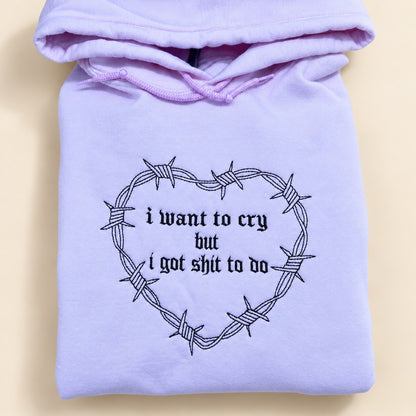 I Want to Cry But I Got Shit to Do Embroidered Sweatshirt