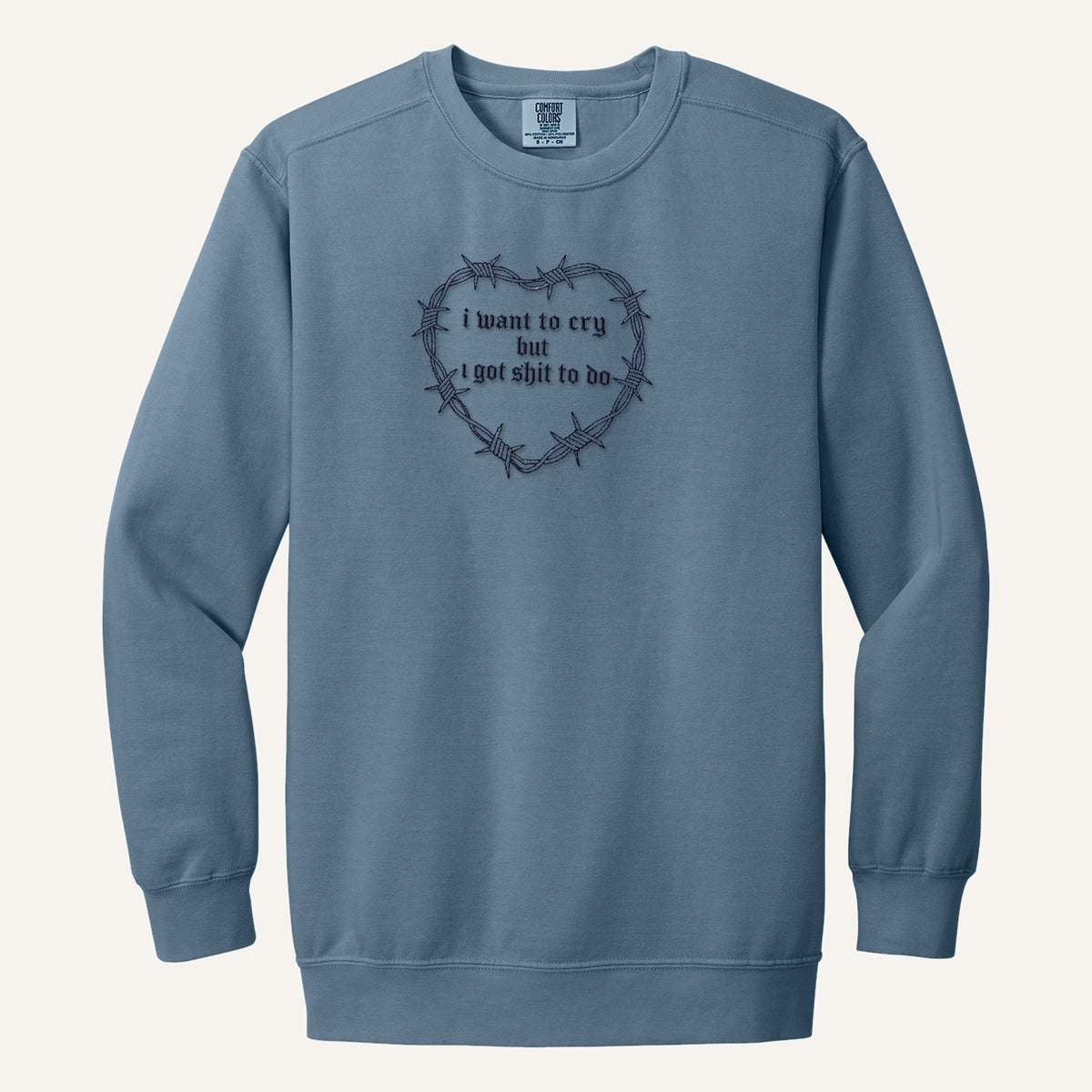 I Want to Cry But I Got Shit to Do Embroidered Sweatshirt – Comfort Colors Crewneck in Blue Jean
