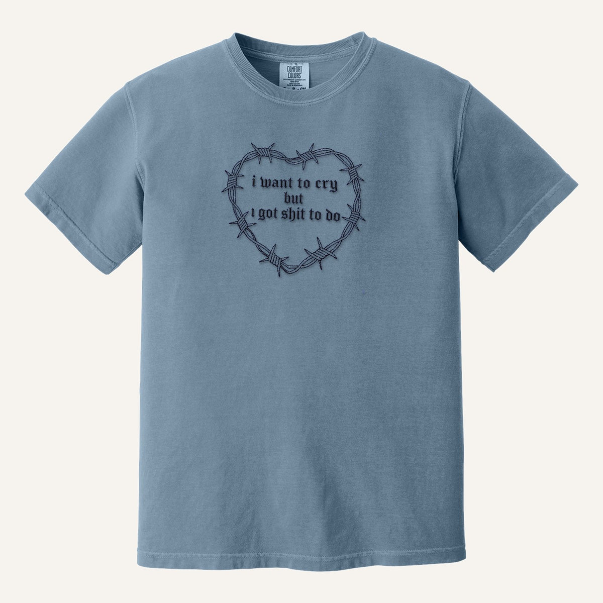 I Want to Cry But I Got Shit to Do Embroidered Sweatshirt – Comfort Colors Tee in Blue Jean