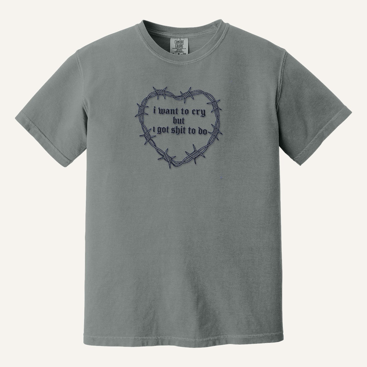 I Want to Cry But I Got Shit to Do Embroidered Sweatshirt – Comfort Colors Tee in Grey
